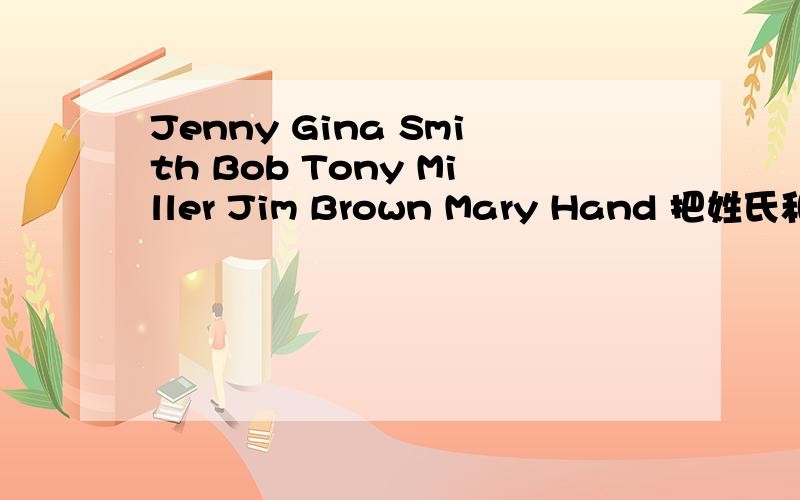 Jenny Gina Smith Bob Tony Miller Jim Brown Mary Hand 把姓氏和名字分