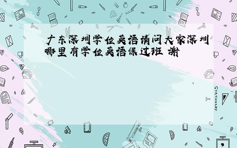 广东深圳学位英语请问大家深圳哪里有学位英语保过班 谢