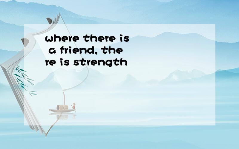where there is a friend, there is strength