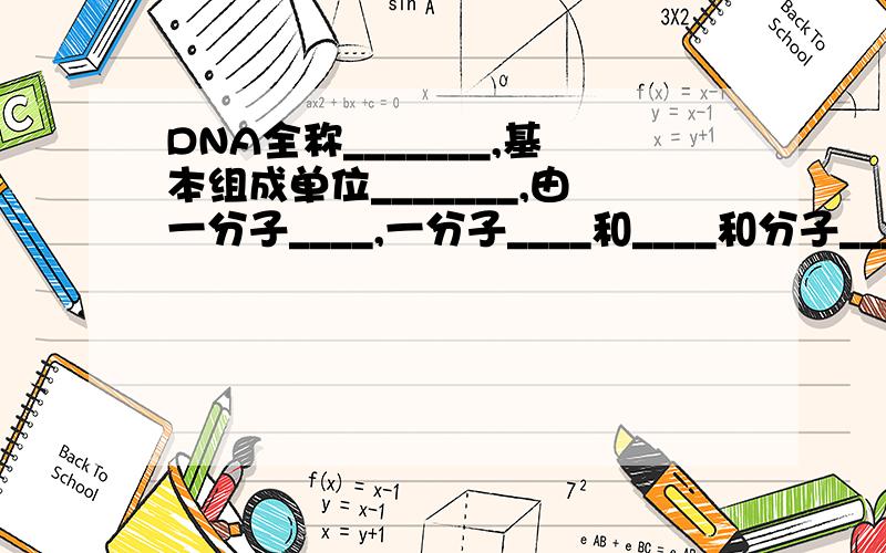 DNA全称_______,基本组成单位_______,由一分子____,一分子____和____和分子___组成