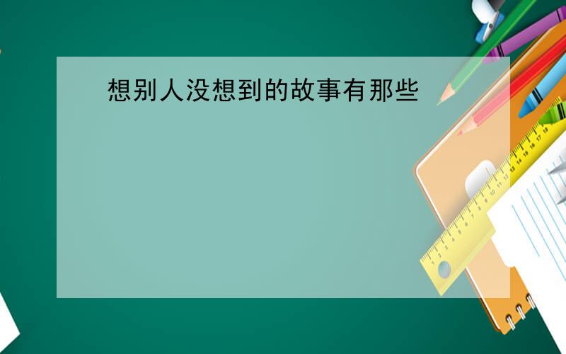 想别人没想到的故事有那些