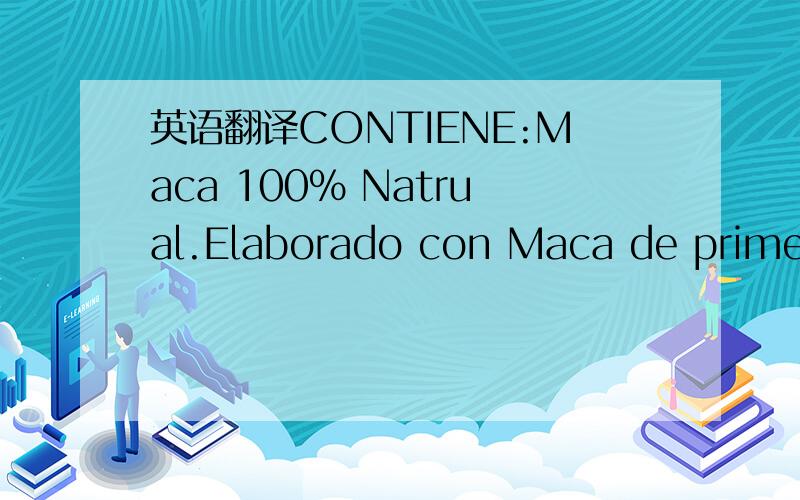 英语翻译CONTIENE:Maca 100% Natrual.Elaborado con Maca de primera