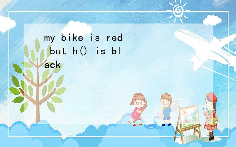 my bike is red but h() is black