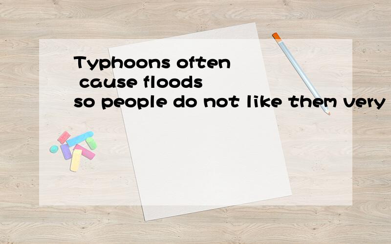 Typhoons often cause floods so people do not like them very