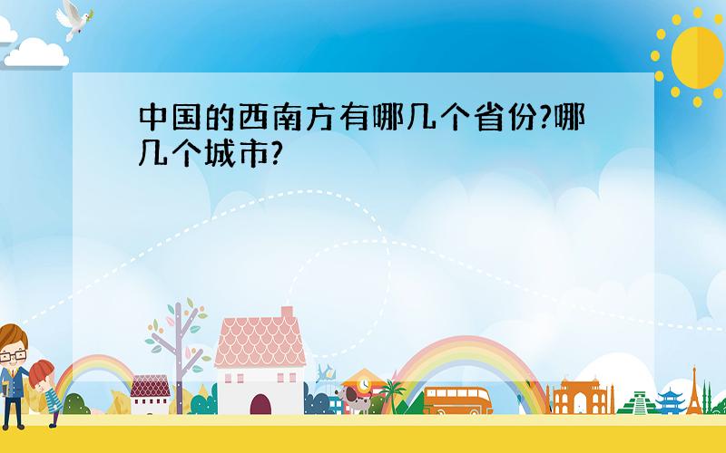 中国的西南方有哪几个省份?哪几个城市?