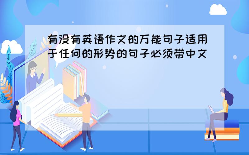 有没有英语作文的万能句子适用于任何的形势的句子必须带中文