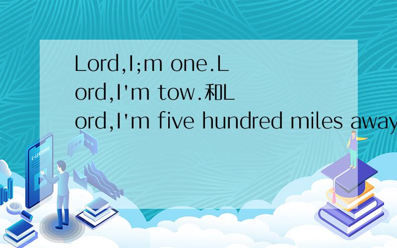 Lord,I;m one.Lord,I'm tow.和Lord,I'm five hundred miles away
