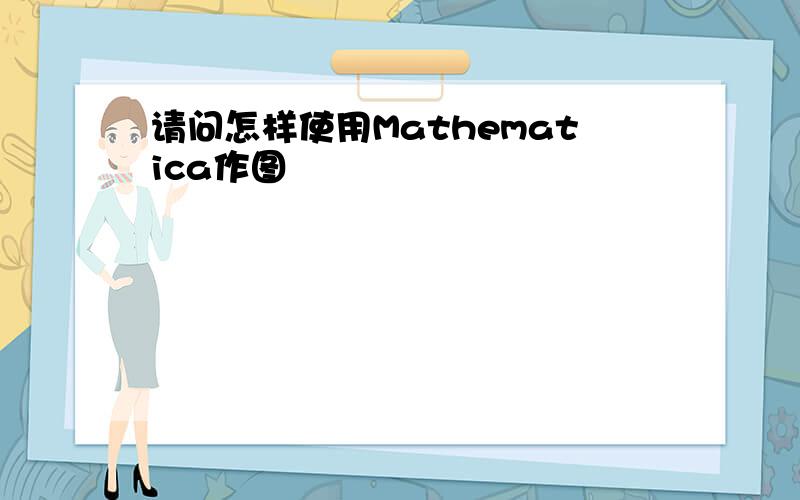 请问怎样使用Mathematica作图