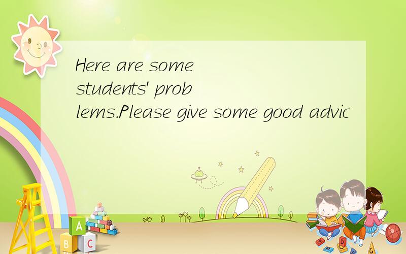 Here are some students' problems.Please give some good advic