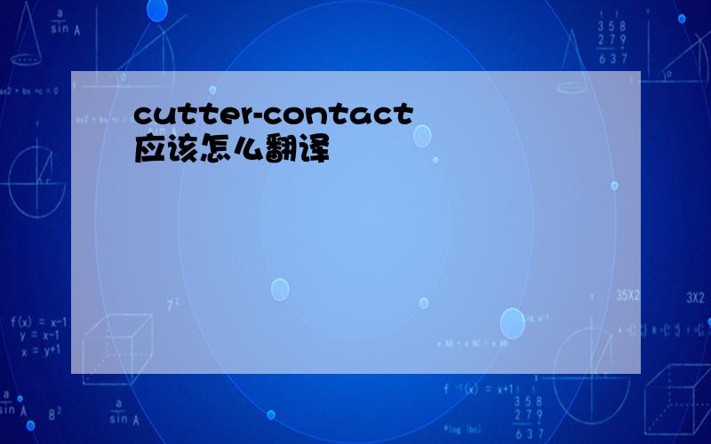 cutter-contact应该怎么翻译