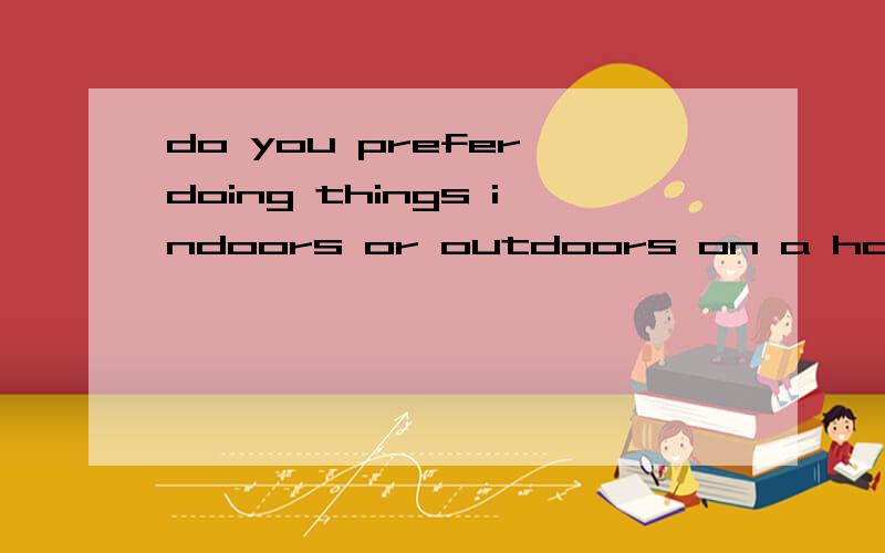 do you prefer doing things indoors or outdoors on a holiday?