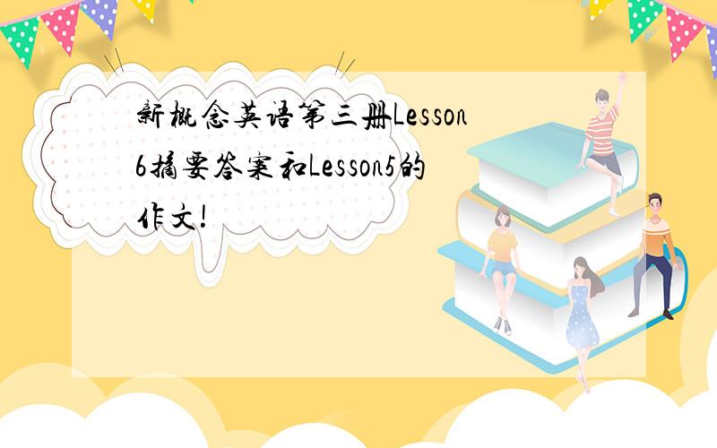 新概念英语第三册Lesson6摘要答案和Lesson5的作文!
