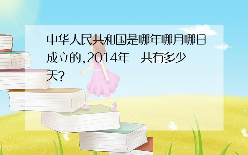 中华人民共和国是哪年哪月哪日成立的,2014年一共有多少天?