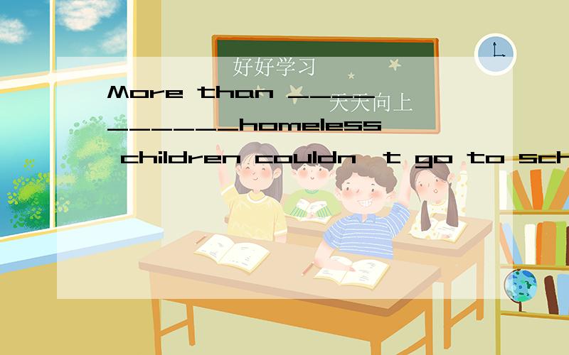 More than __________homeless children couldn't go to school