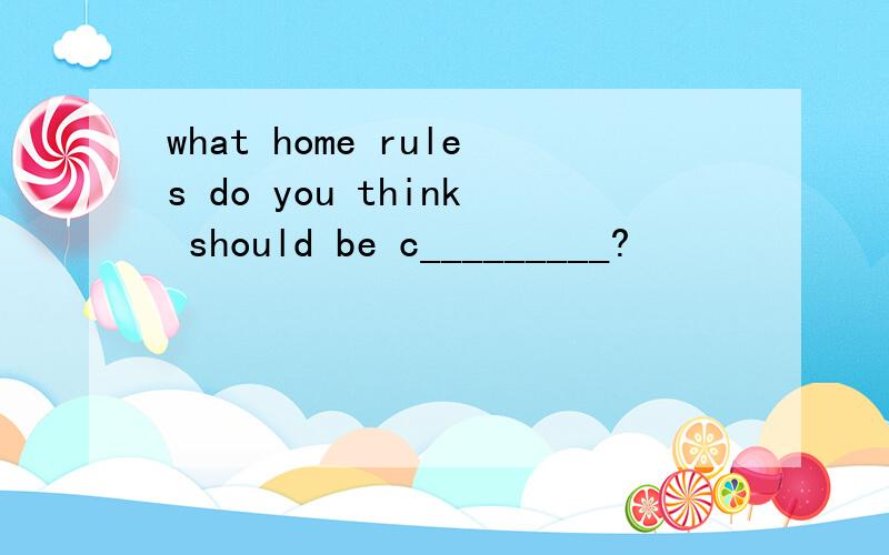 what home rules do you think should be c_________?
