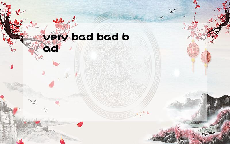 very bad bad bad