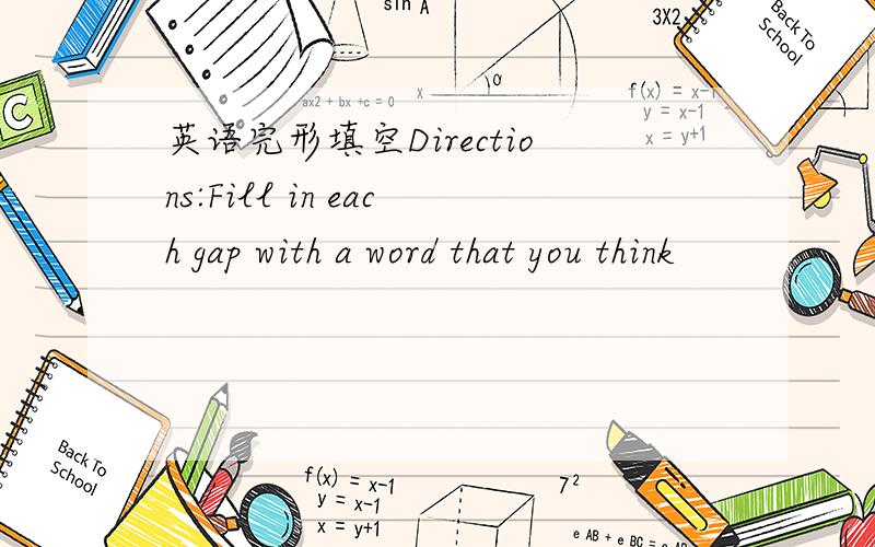 英语完形填空Directions:Fill in each gap with a word that you think