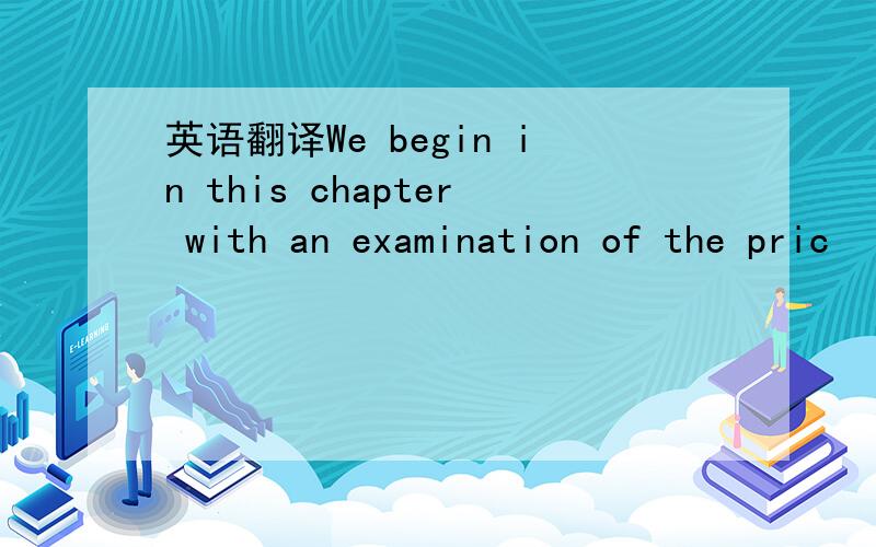 英语翻译We begin in this chapter with an examination of the pric