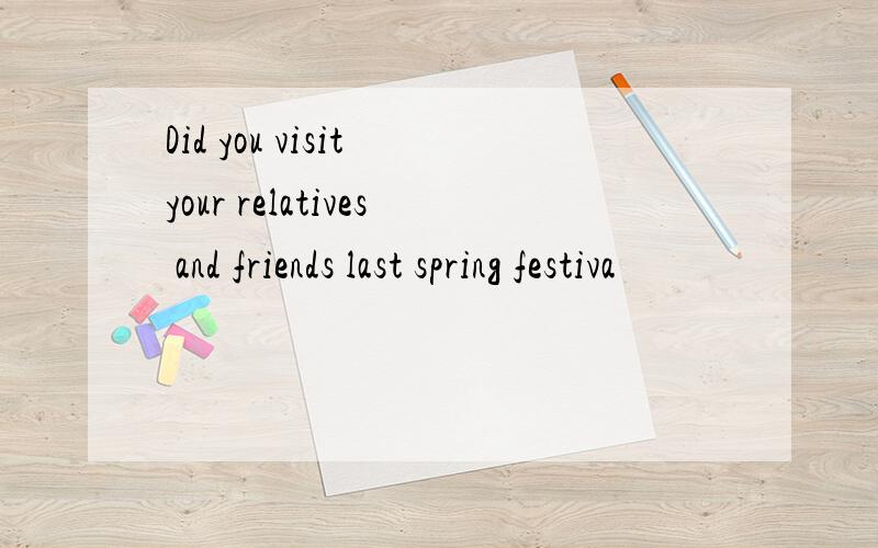 Did you visit your relatives and friends last spring festiva