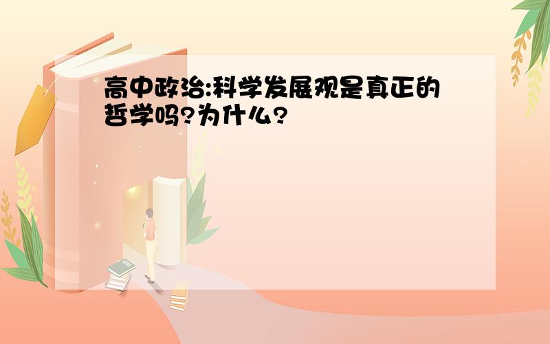 高中政治:科学发展观是真正的哲学吗?为什么?