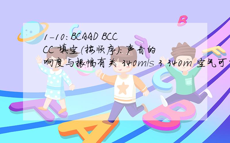 1-10:BCAAD BCCCC 填空（按顺序）：声音的响度与振幅有关 340m/s 3 340m 空气可以传声 丙 音