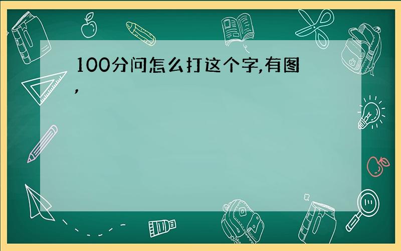 100分问怎么打这个字,有图,