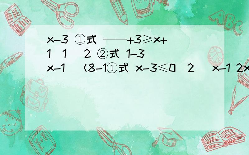 x-3 ①式 ——+3≥x+1（1） 2 ②式 1-3(x-1)＜8-1①式 x-3≤0（2） x-1 2x-1②式 —