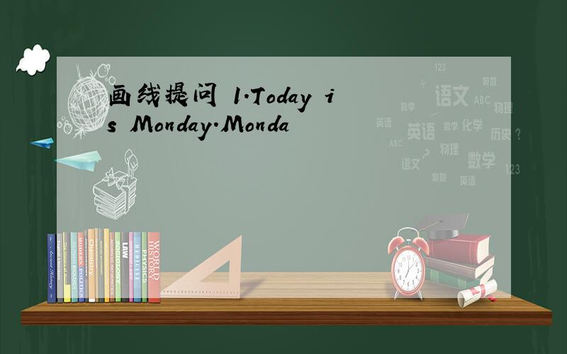 画线提问 1.Today is Monday.Monda