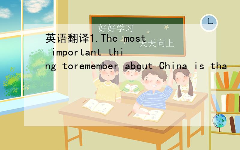 英语翻译1.The most important thing toremember about China is tha