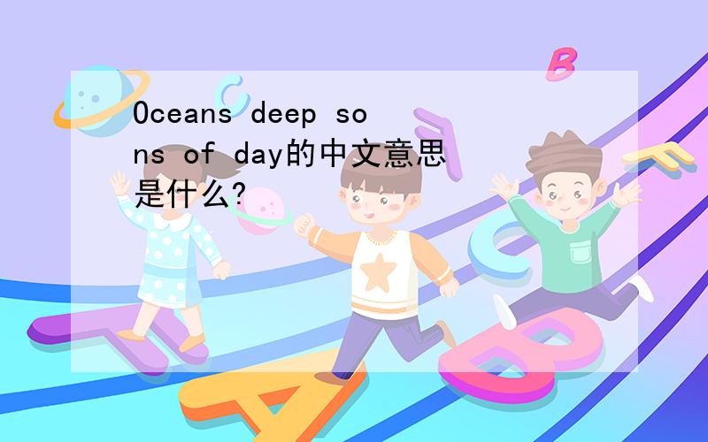 Oceans deep sons of day的中文意思是什么?