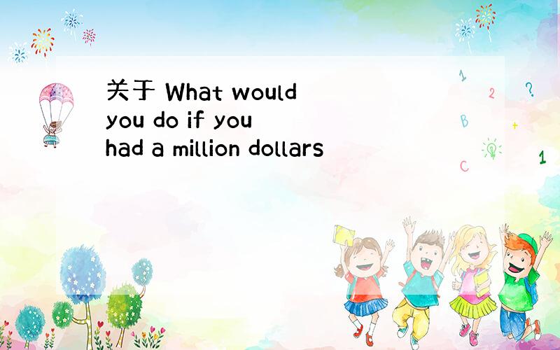 关于 What would you do if you had a million dollars