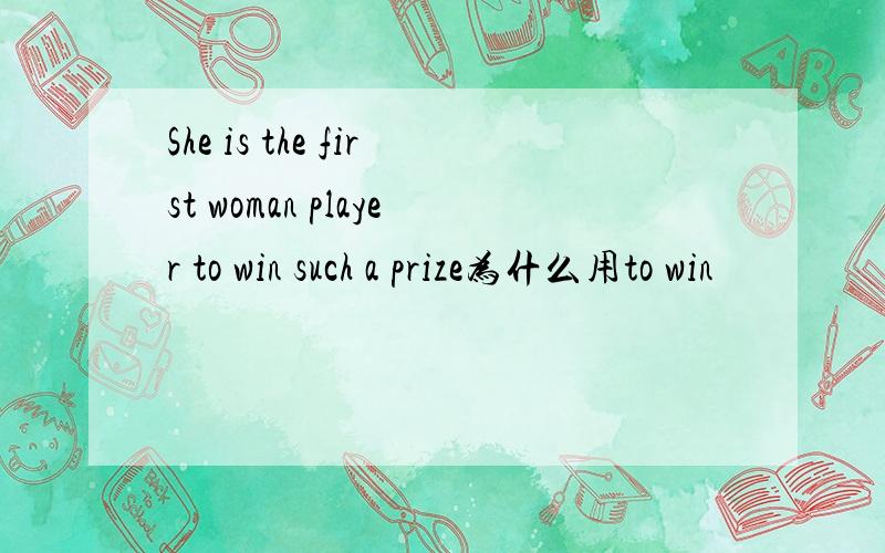 She is the first woman player to win such a prize为什么用to win