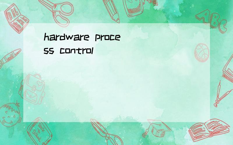 hardware process control