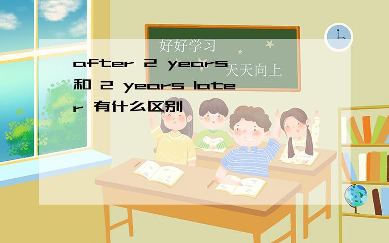 after 2 years 和 2 years later 有什么区别