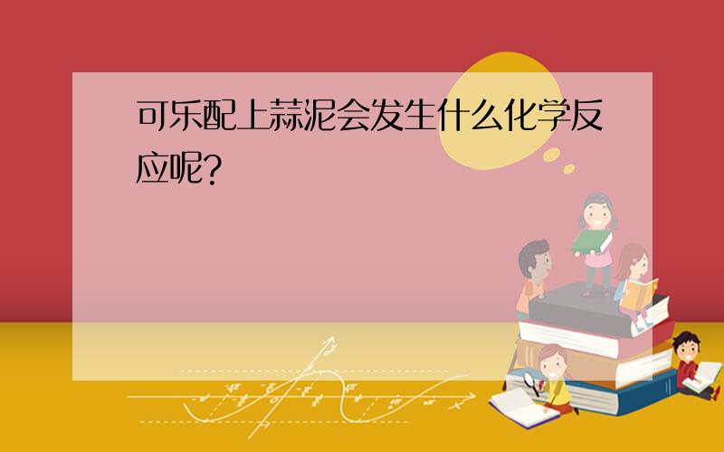 可乐配上蒜泥会发生什么化学反应呢?