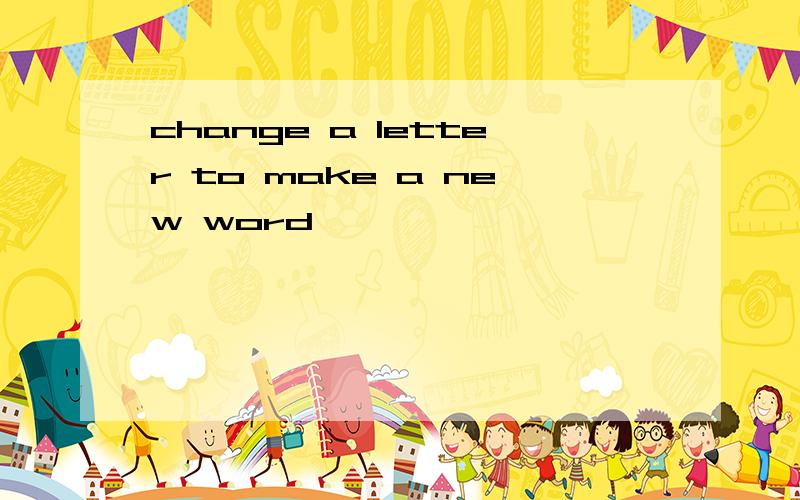change a letter to make a new word