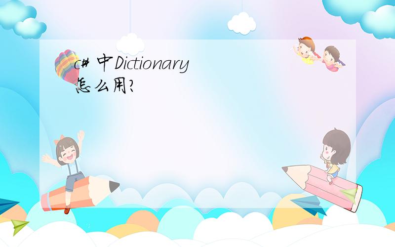 c# 中Dictionary怎么用?