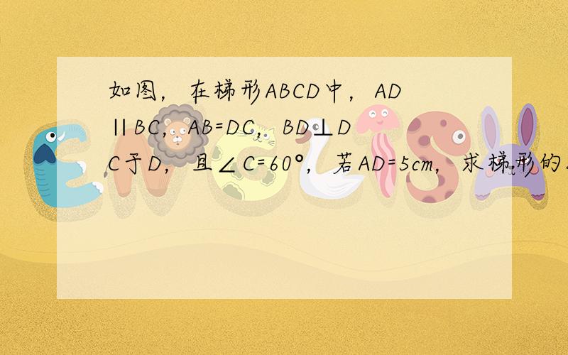 如图，在梯形ABCD中，AD∥BC，AB=DC，BD⊥DC于D，且∠C=60°，若AD=5cm，求梯形的腰长．