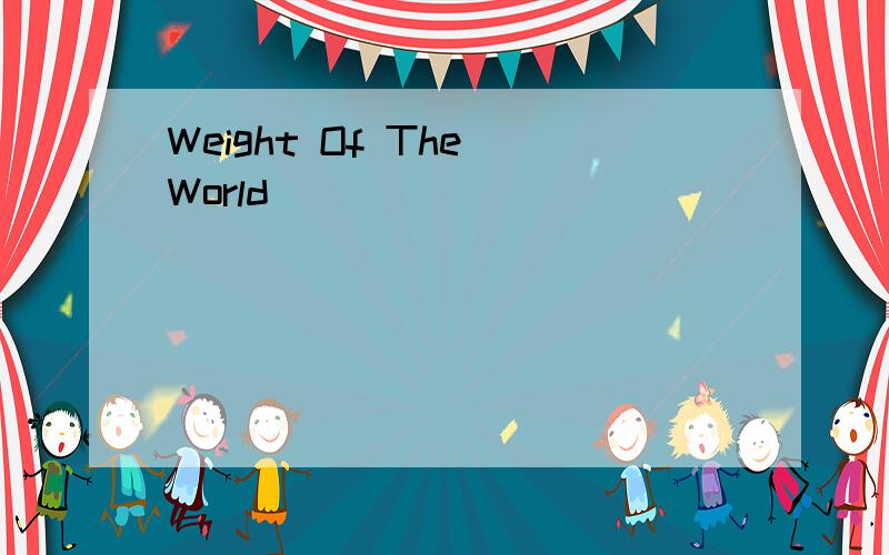 Weight Of The World