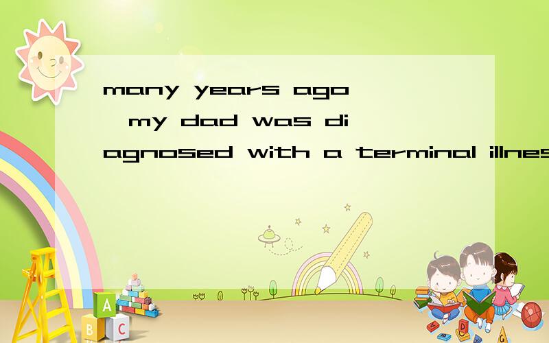 many years ago,my dad was diagnosed with a terminal illness