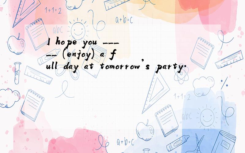 I hope you _____ (enjoy) a full day at tomorrow's party.