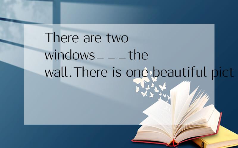 There are two windows___the wall.There is one beautiful pict