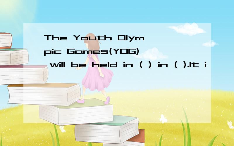 The Youth Olympic Games(YOG) will be held in ( ) in ( ).It i