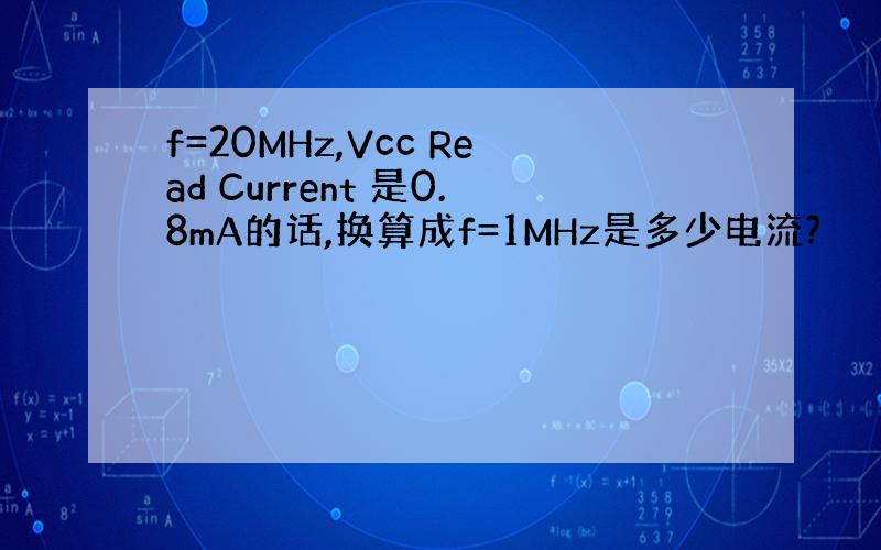 f=20MHz,Vcc Read Current 是0.8mA的话,换算成f=1MHz是多少电流?