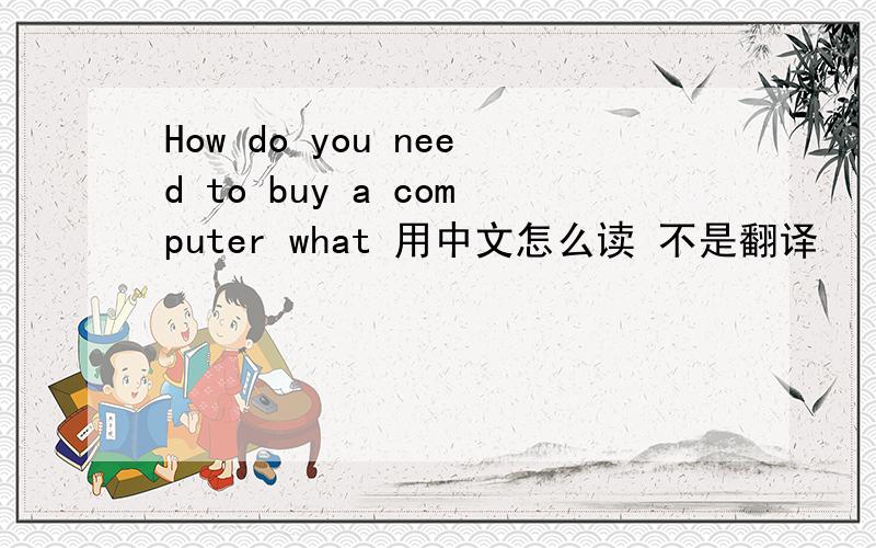 How do you need to buy a computer what 用中文怎么读 不是翻译