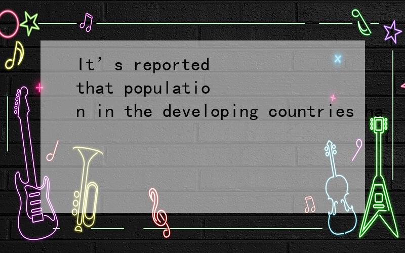It’s reported that population in the developing countries ha