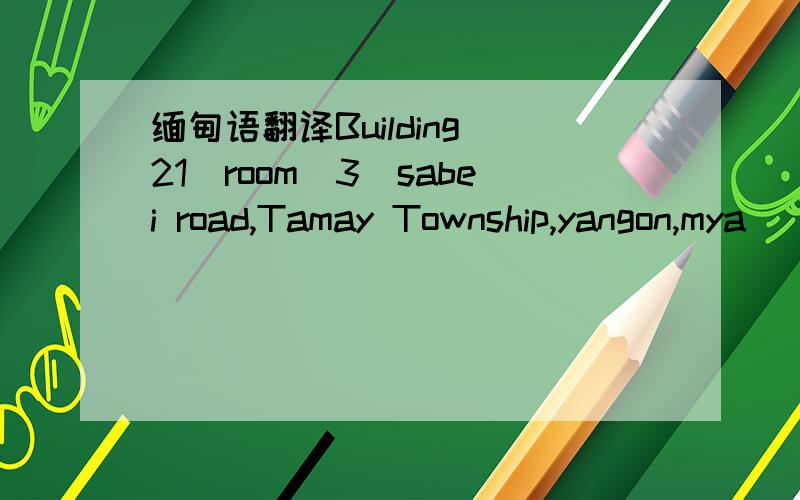 缅甸语翻译Building（21）room(3)sabei road,Tamay Township,yangon,mya