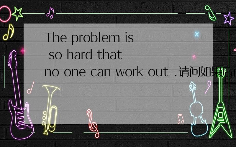 The problem is so hard that no one can work out .请问如果后面it也对吗