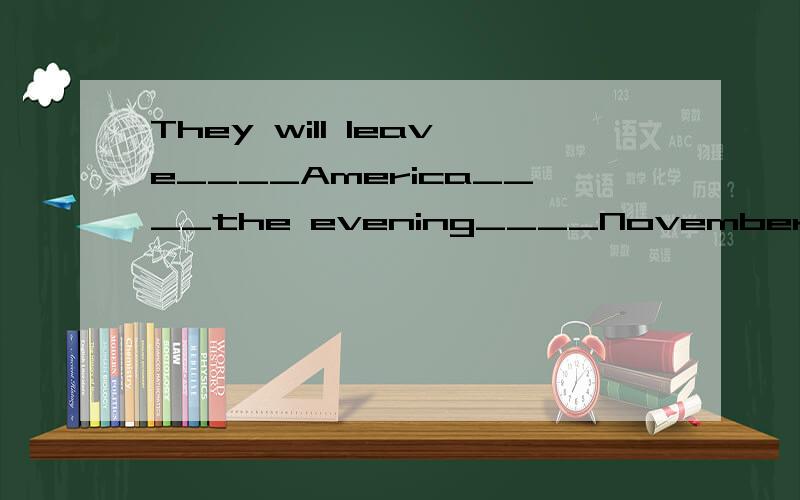 They will leave____America____the evening____November 1.