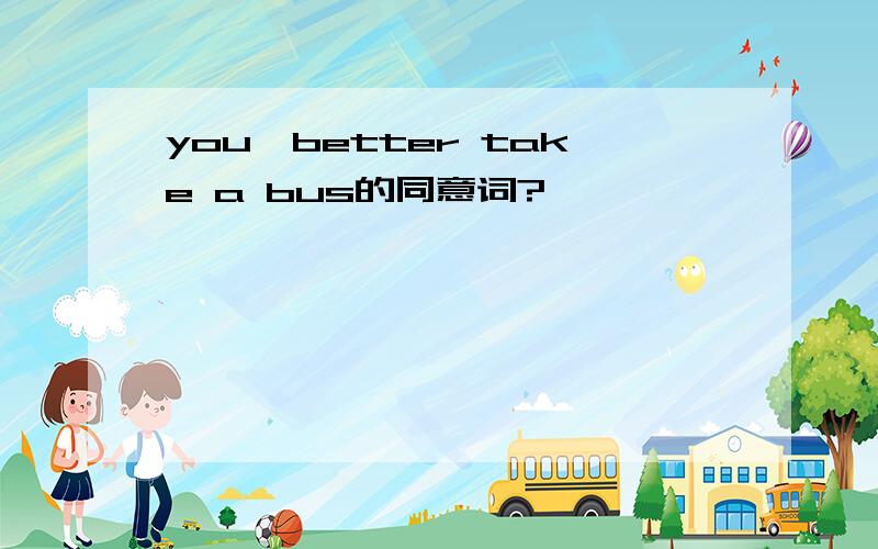 you'better take a bus的同意词?